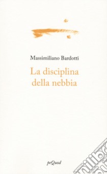 La disciplina della nebbia libro di Bardotti Massimiliano