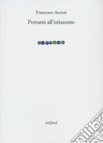 Portami all'orizzonte libro di Ascioti Francesco