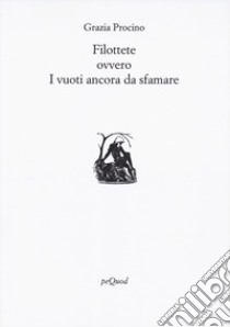 Filottete ovvero i vuoti ancora da sfamare libro di Procino Grazia