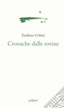 Cronache dalle rovine libro di Cribari Emiliano