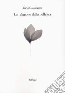 La religione della bellezza libro di Giovinazzo Ilaria