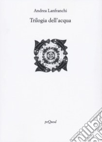 Trilogia dell'acqua libro di Lanfranchi Andrea