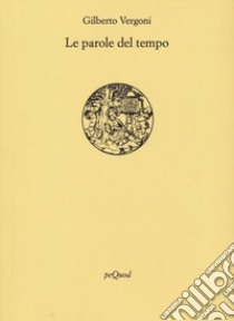 Le parole del tempo libro di Vergoni Gilberto