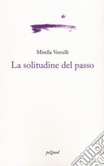 La solitudine del passo libro di Vercelli Mirella; Pizzolitto L. (cur.)