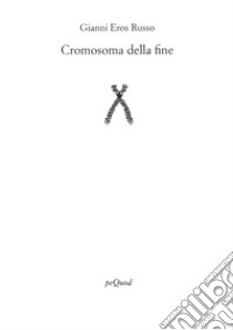 Cromosoma della fine libro di Russo Gianni Eros