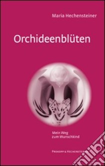 Orchideenblüten. Mein weg zum Wunschkind libro di Hechensteiner Maria