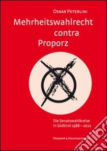 Mehrheitswahlrecht contra Proporz. Die Senatswahlkreise in Südtirol 1988-2012 libro di Peterlini Oskar