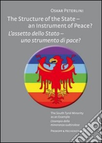 The structure of the state. An instrument of peace? The South Tyrol minority as an example. Ediz. italiana, inglese, tedesca e francese libro di Peterlini Oskar