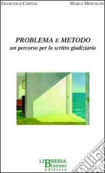 Problema e metodo. Un percorso per lo scritto giudiziario libro di Cortesi Francesco - Mescolini Marco