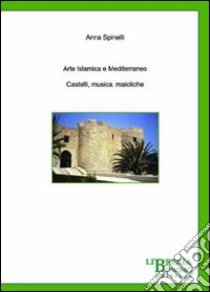 Arte islamica e Mediterraneo. Castelli, musica, maioliche libro di Spinelli Anna