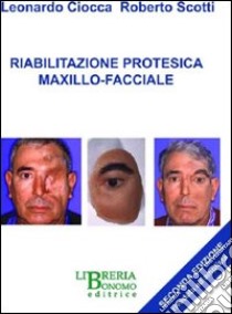 Riabilitazione protesica maxillo-facciale libro di Ciocca Leonardo; Scotti Roberto