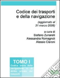 Codice dei trasporti e della navigazione. Vol. 1: Codice breve della navigazione e di diritto privato dei trasporti libro di Zunarelli S. (cur.); Romagnoli A. (cur.); Claroni A. (cur.)