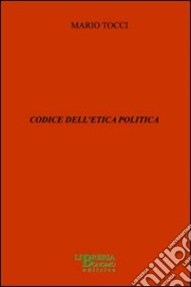 Codice dell'etica politica libro di Tocci Mario