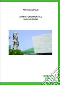 Arabo fondamentale. Materiali didattici. Testo arabo a fronte libro di Addous Ahmad