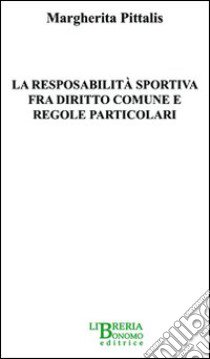 La responsabilità sportiva fra diritto comune e regole particolari libro di Pitalis Margherita