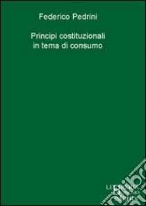 Principi costituzionali in tema di consumo libro di Pedrini Federico