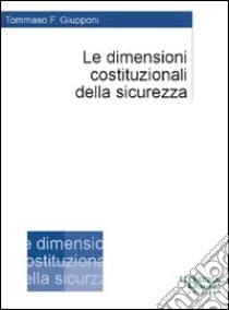 Le dimensioni costituzionali della sicurezza libro di Giupponi Tommaso F.