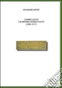 I mamelucchi. Un impero dimenticato (1250-1517) libro di Sayaf Ghassan