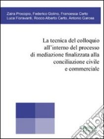 La tecnica del colloquio all'interno dal processo di mediazione finalizzata alla conciliazione civile e commerciale libro di Garcea Antonio; Procopio Zaira; Fioravanti Luca