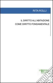 Il diritto all'abitazione come diritto fondamentale libro di Lolli Rita