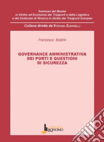 Governance amministrativa dei porti e questioni di sicurezza libro di Boldrin Francesco