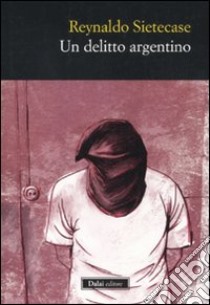 Un delitto argentino libro di Sietecase Reynaldo