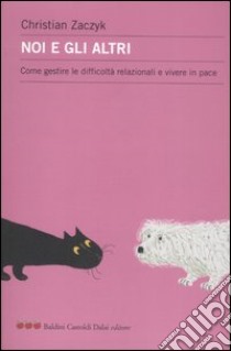 Noi e gli altri. Come gestire le difficoltà relazionali e vivere in pace libro di Zaczyk Christian