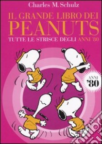 Tutte le strisce dei Peanuts. Anni 80-90: Il grande libro dei Peanuts. Tutte le strisce degli anni 80-Il grande libro dei Peanuts. Tutte le strisce degli anni 90 libro di Schulz Charles M.