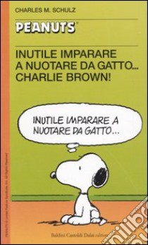 Inutile imparare a nuotare da gatto... Charlie Brown! libro di Schulz Charles M.