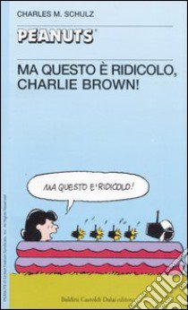 Ma questo è ridicolo, Charlie Brown! libro di Schulz Charles M.