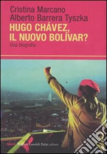 Ugo Chavéz, il nuovo Bolìvar? Una biografia libro di Marcano Cristina - Barrera Tyszka Alberto