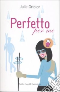 Perfetto per me libro di Ortolon Julie