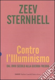 Contro l'Illuminismo. Dal XVIII secolo alla guerra fredda libro di Sternhell Zeev