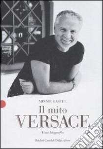 Il mito Versace. Una biografia libro di Gastel Minnie