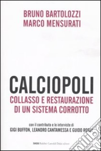 Calciopoli. Collasso e restaurazione di un sistema corrotto libro di Bartolozzi Bruno - Mensurati Marco