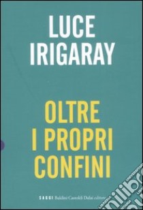 Oltre i propri confini libro di Irigaray Luce