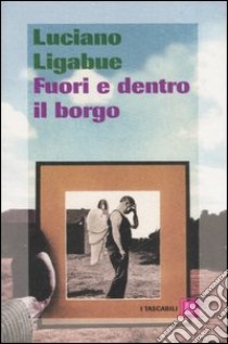 Fuori e dentro il borgo libro di Ligabue Luciano