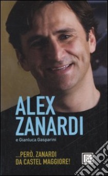 ... Però, Zanardi da Castelmaggiore! libro di Zanardi Alex - Gasparini Gianluca