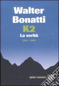 K2. La verità. 1954-2004 libro di Bonatti Walter