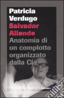 Salvador Allende. Anatomia di un complotto organizzato dalla Cia libro di Verdugo Patricia