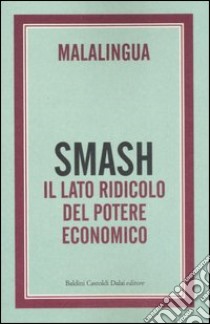 Smash. Il lato ridicolo del potere economico libro di Malalingua