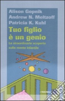 Tuo figlio è un genio. Le straordinarie scoperte sulla mente infantile libro di Gopnik Alison - Meltzoff Andrew N. - Kuhl Patricia K.