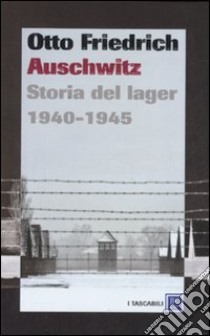 Auschwitz. Storia del lager 1940-1945 libro di Friedrich Otto