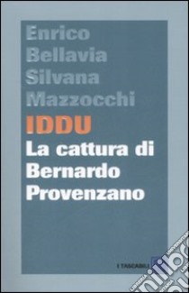 Iddu. La cattura di Bernardo Provenzano libro di Bellavia Enrico - Mazzocchi Silvana