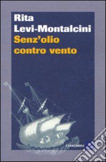 Senz'olio contro vento libro di Levi-Montalcini Rita