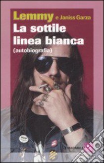 La sottile linea bianca (autobiografia) libro di Kilmister Lemmy - Garza Janiss