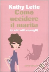 Come uccidere il marito (e altri utili consigli) libro di Lette Kathy