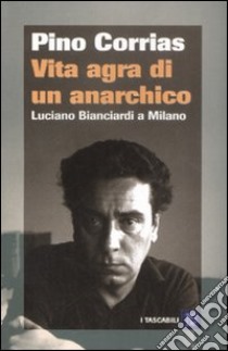 Vita agra di un anarchico libro di Corrias Pino