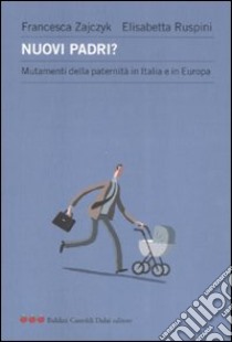 Nuovi padri? Mutamenti della paternità in Italia e in Europa libro di Zajczyk Francesca - Ruspini Elisabetta