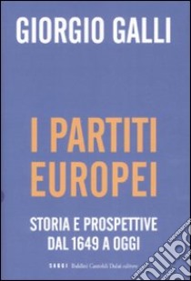 I partiti europei. Storia e prospettive dal 1649 a oggi libro di Galli Giorgio